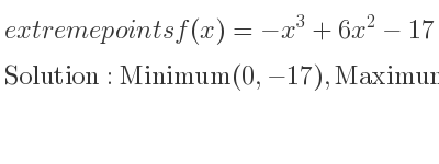 The extreme points of f(x)=-x^3+6x^2-17 are Minimum(0,-17),Maximum(4,15)